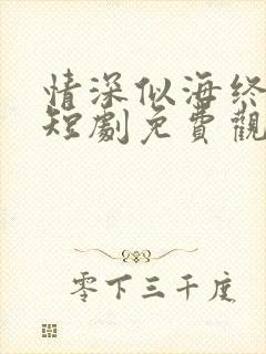 情深似海终成空短剧免费观看全集