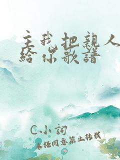 主我把亲人交托给你歌谱