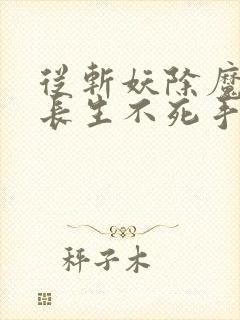 从斩妖除魔开始长生不死手打无错字版