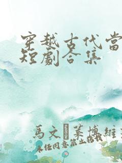 穿越古代当世子短剧合集