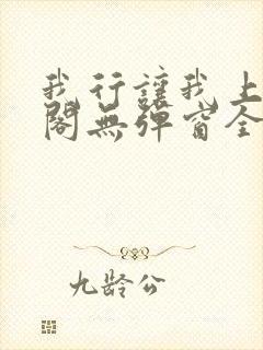 我行让我上笔趣阁无弹窗全文