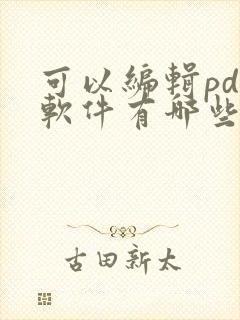 可以编辑pdf软件有哪些