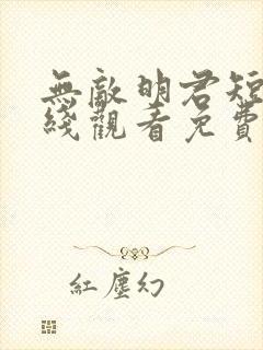 无敌明君短剧在线观看免费版高清