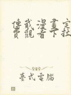 传武漫画完整免费观看下拉式6漫画