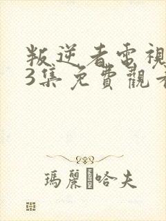 叛逆者电视剧43集免费观看完整版