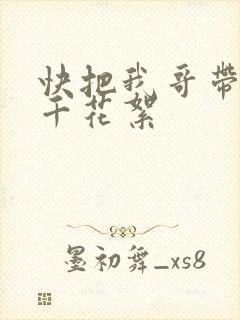 快把我哥带走孙千花絮