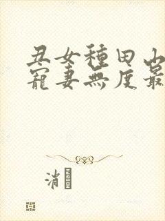 丑女种田山里汉宠妻无度最新章节