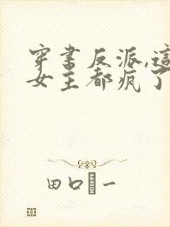 穿书反派,这届女主都疯了txt小说下载