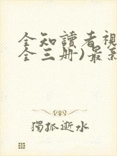 全知读者视角(全三册)最新更新章节