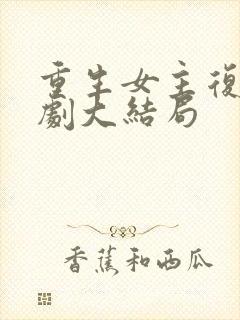 重生女主复仇短剧大结局