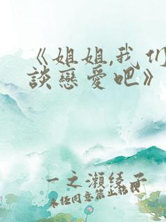 《姐姐,我们来谈恋爱吧》动漫全集观看