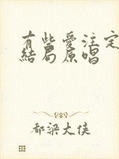 有些爱注定没有结局原唱