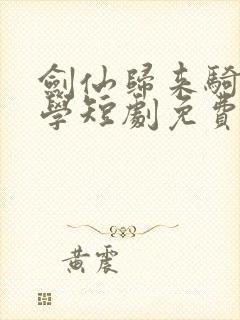 剑仙归来骑驴上学短剧免费全集免费播放