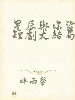 星辰与你皆可期短剧大结局