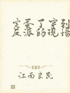 完蛋了穿到黑化反派的现场