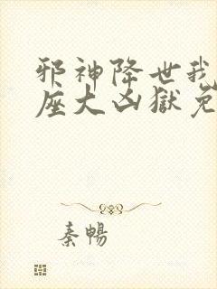 邪神降世我有一座大凶狱免费阅读