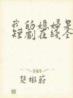 我的媳妇是总裁短剧在线全集免费