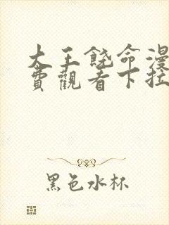 大王饶命漫画免费观看下拉式六漫画