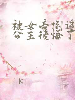 被女帝倒追傲娇公主后悔了