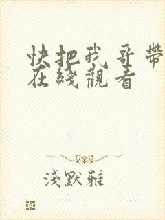 快把我哥带走吧在线观看