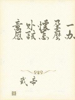 意外怀孕一个月应该怎么办