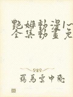 艳姆动漫1~6全集动画免费版