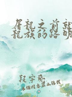 屠龙之前就看过龙族的路明非 小说
