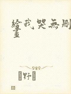 给我哭无删减漫画