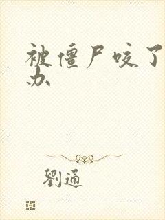 被僵尸咬了怎么办