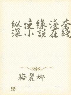 纵使缘浅奈何情深小说在线阅读