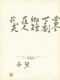 我在乡下当首富夫人短剧全集免费观看