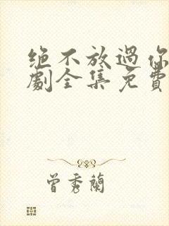 绝不放过你电视剧全集免费播放