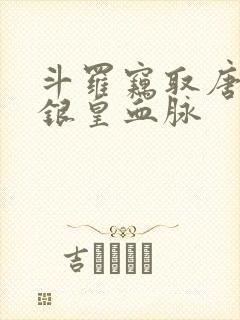 斗罗窃取唐三蓝银皇血脉