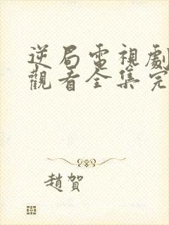 逆局电视剧免费观看全集完整版高清