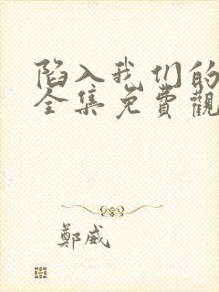 陷入我们的热恋全集免费观看