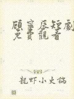 顾宁辰短剧全集免费观看