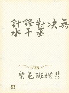 针锋对决无删减水千丞