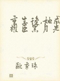 重生后,她成了权臣黑月光沈凝玉