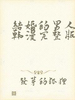 结婚的男人漫画韩漫完整版免费