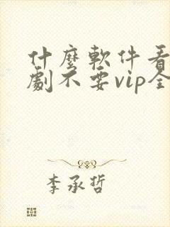 什么软件看电视剧不要vip全部免费