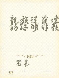 龙族从崩坏归来的路明非教主