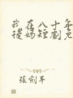 我在八十年代当后妈短剧免费