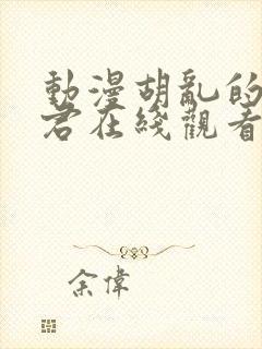 动漫胡乱的深见君在线观看