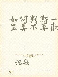 如何判断一个男生喜不喜欢你