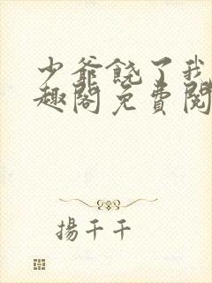 少爷饶了我 笔趣阁免费阅读