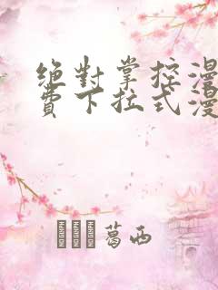 绝对掌控漫画免费下拉式漫画最新话