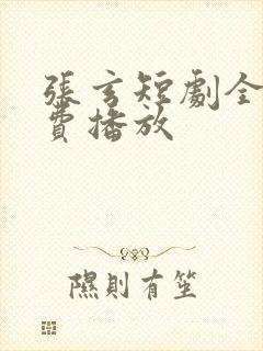 张玄短剧全集免费播放