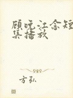 顾晚江念短剧全集播放