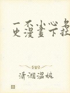 一不小心名垂千史漫画下拉式免费阅读