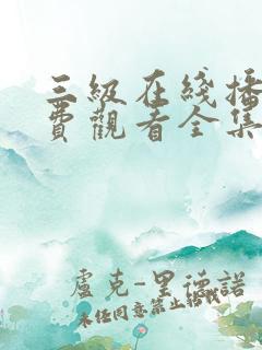 三级在线播放免费观看全集电视剧